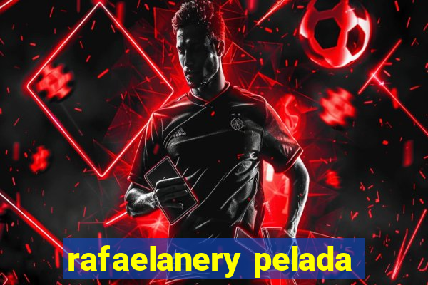 rafaelanery pelada